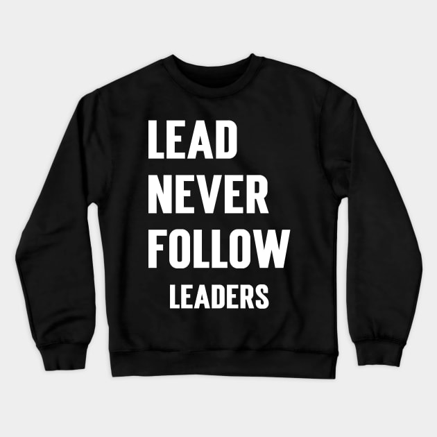 Lead Never Follow Leaders Crewneck Sweatshirt by Emma